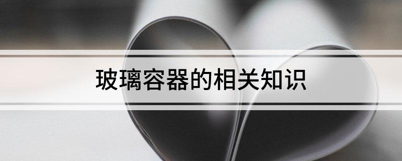 玻璃容器的相关知识(图1)